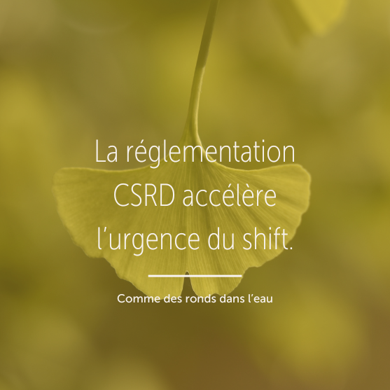 La réglementation CSRD accélère l’urgence du shift.